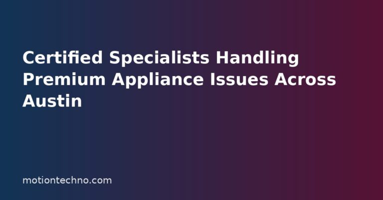 Certified Specialists Handling Premium Appliance Issues Across Austin Certified Specialists Handling Premium Appliance Issues Across Austin